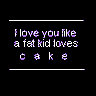 iloveyoulikeafatpersonlovescake.gif