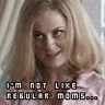 meangirlsimnotlikearegularmom.gif